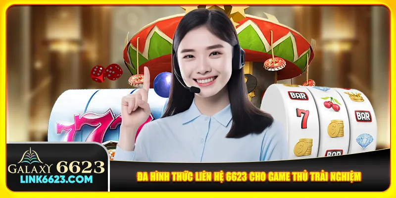 Đa hình thức liên hệ 6623 cho game thủ trải nghiệm Đa hình thức liên hệ 6623 cho game thủ trải nghiệm