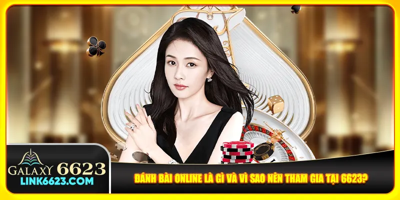 Đánh bài online là gì và vì sao nên tham gia tại 6623? Đánh bài online là gì và vì sao nên tham gia tại 6623?
