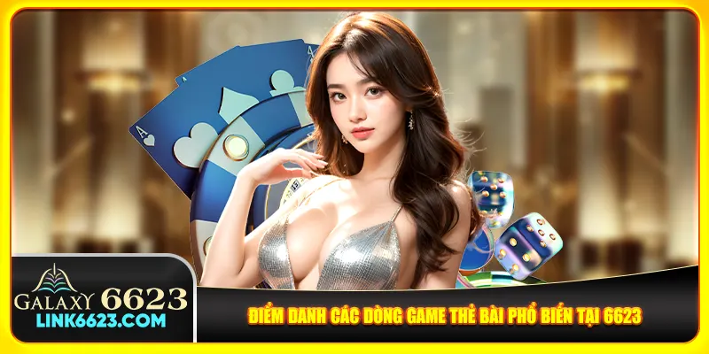 Điểm danh các dòng game thẻ bài phổ biến tại 6623 Điểm danh các dòng game thẻ bài phổ biến tại 6623