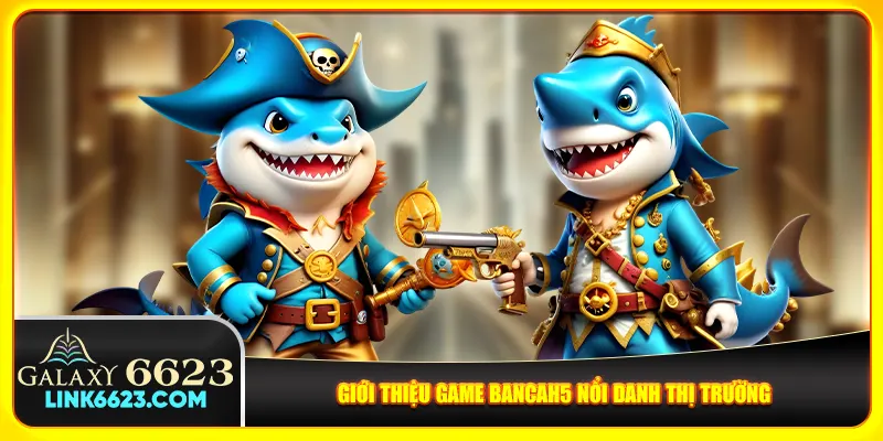 Giới thiệu game Bancah5 nổi danh thị trường Giới thiệu game Bancah5 nổi danh thị trường