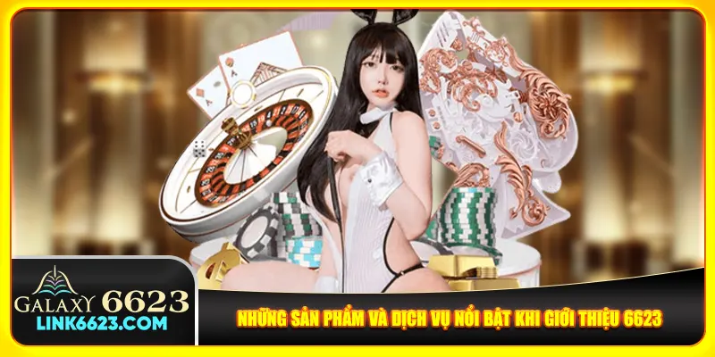 Những sản phẩm và dịch vụ nổi bật khi giới thiệu 6623 Những sản phẩm và dịch vụ nổi bật khi giới thiệu 6623
