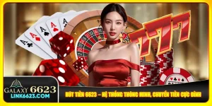 Rút Tiền 6623 – Hệ Thống Thông Minh, Chuyển Tiền Cực Đỉnh